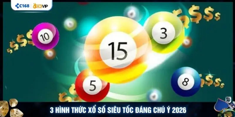 3 hình thức xổ số siêu tốc đáng chú ý 2026
