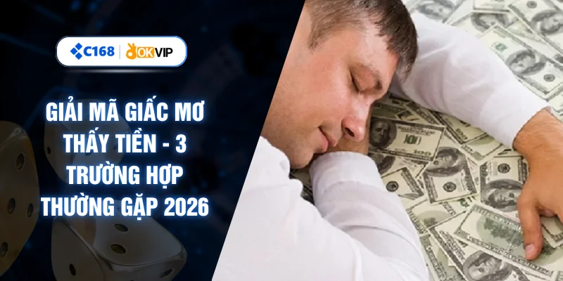 Giải Mã Giấc Mơ Thấy Tiền - 3 Trường Hợp Thường Gặp 2026